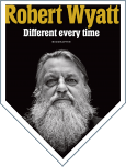 Robert Wyatt : Different every time