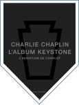 Charlie Chaplin. L’Album Keystone, l'invention de Charlot